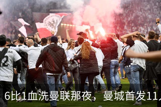 6比1血洗曼联那夜，曼城首发11人你还能叫出几个名字？